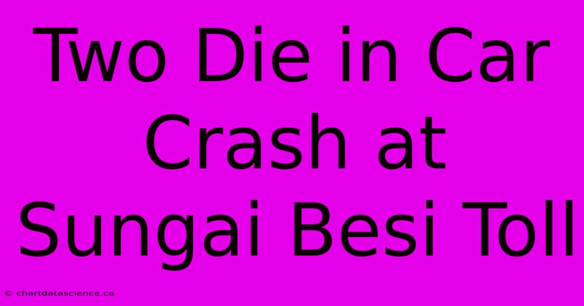 Two Die In Car Crash At Sungai Besi Toll