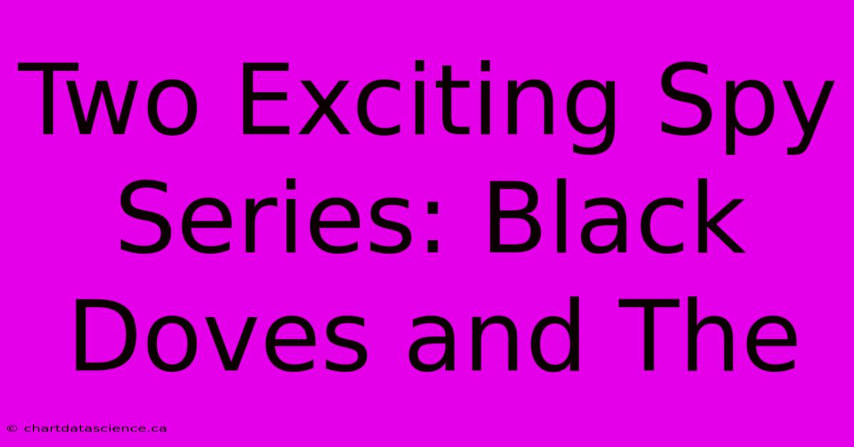 Two Exciting Spy Series: Black Doves And The