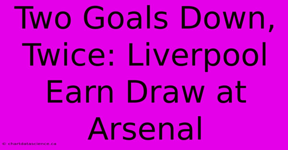 Two Goals Down, Twice: Liverpool Earn Draw At Arsenal