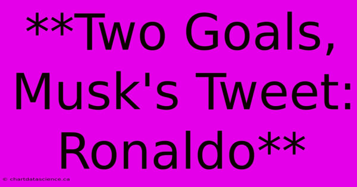 **Two Goals, Musk's Tweet: Ronaldo**