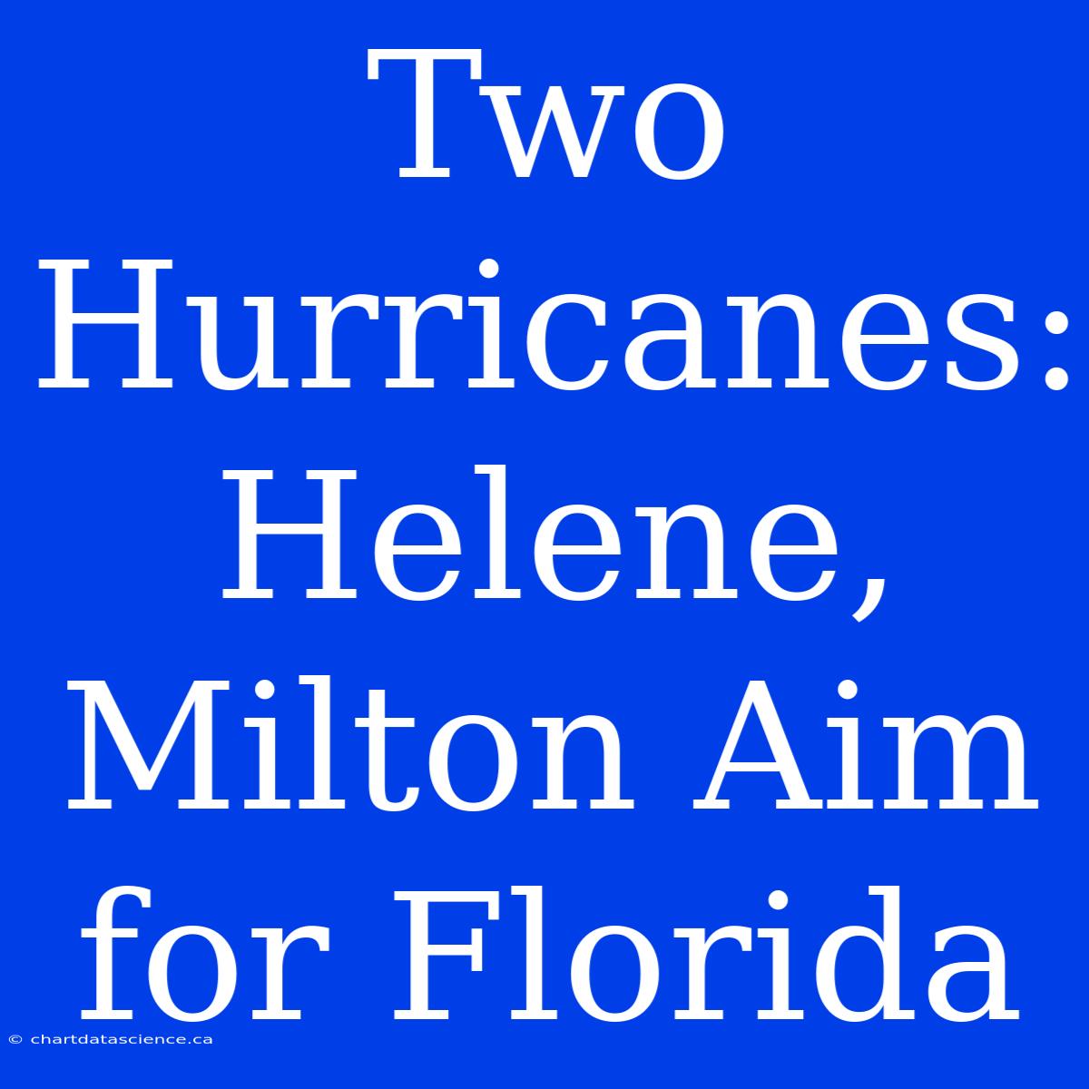 Two Hurricanes: Helene, Milton Aim For Florida