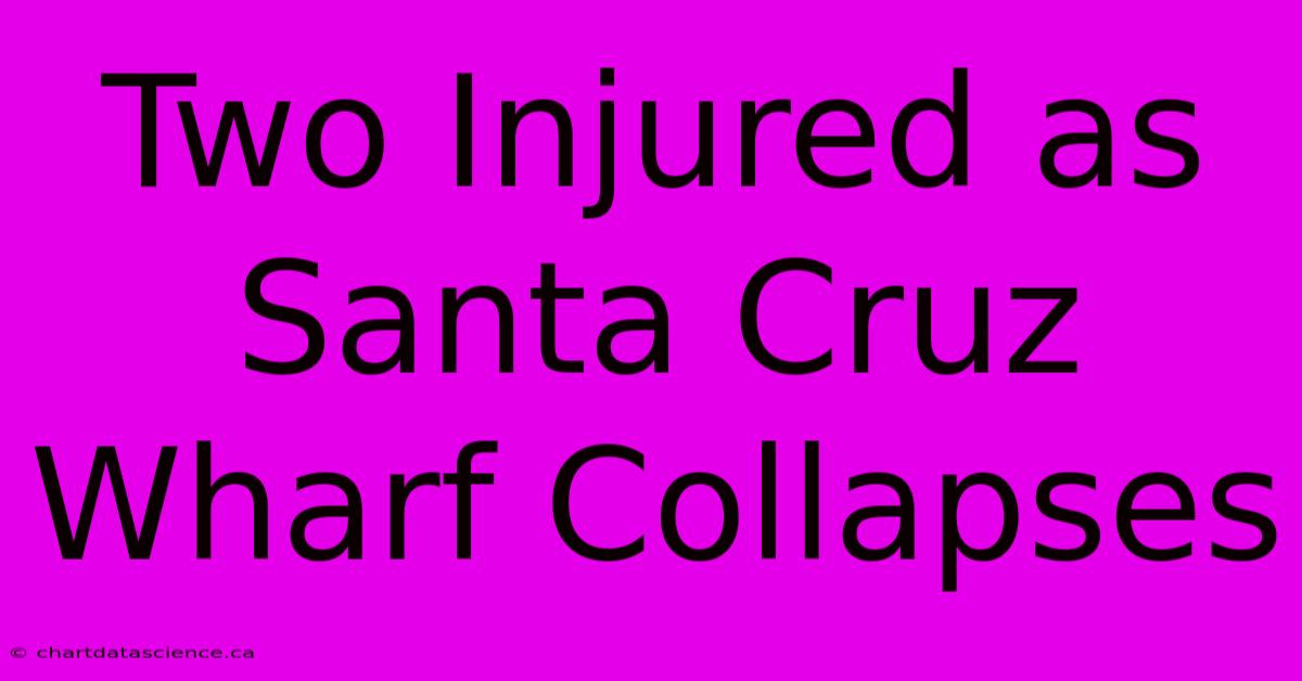 Two Injured As Santa Cruz Wharf Collapses