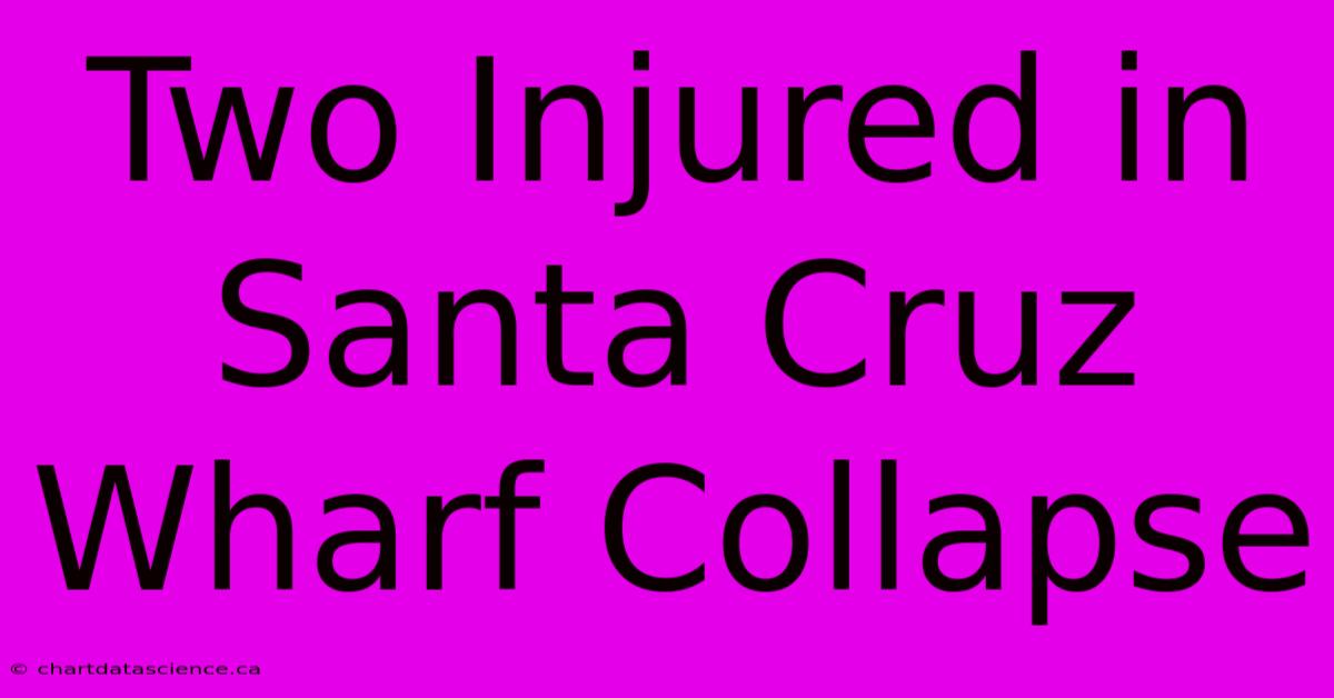 Two Injured In Santa Cruz Wharf Collapse