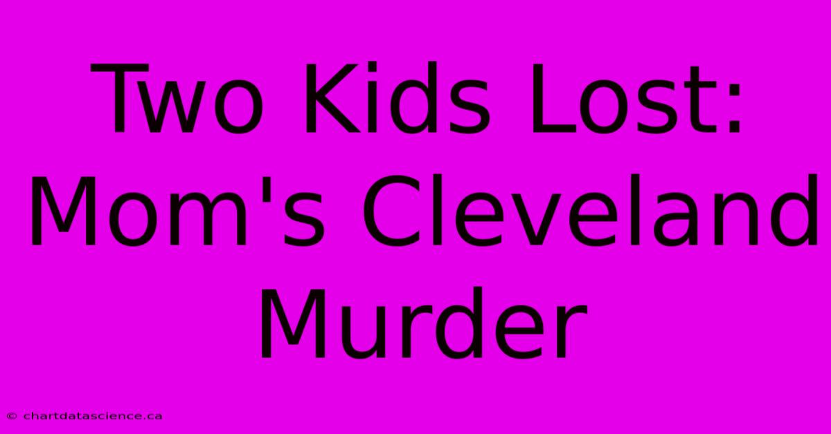 Two Kids Lost: Mom's Cleveland Murder