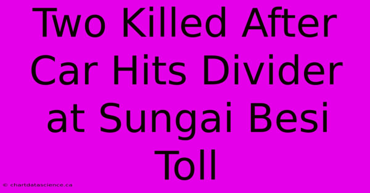 Two Killed After Car Hits Divider At Sungai Besi Toll