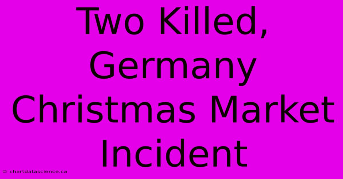 Two Killed, Germany Christmas Market Incident