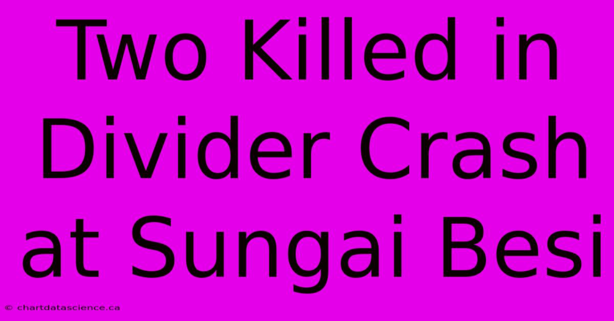 Two Killed In Divider Crash At Sungai Besi