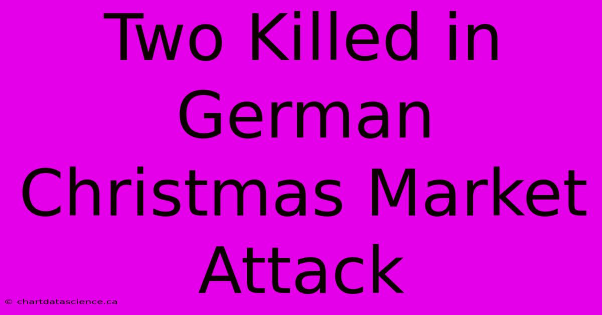 Two Killed In German Christmas Market Attack