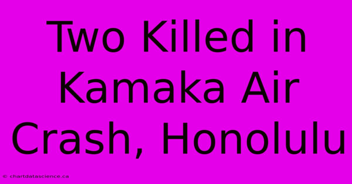 Two Killed In Kamaka Air Crash, Honolulu