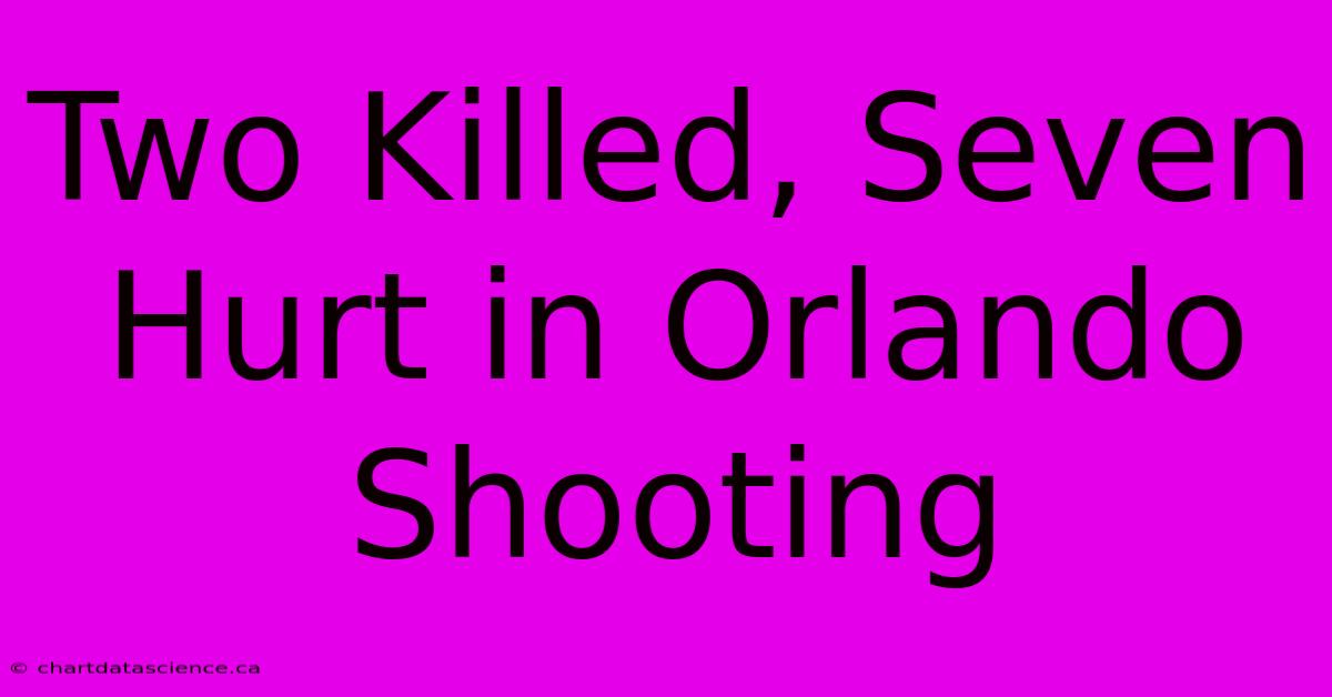 Two Killed, Seven Hurt In Orlando Shooting