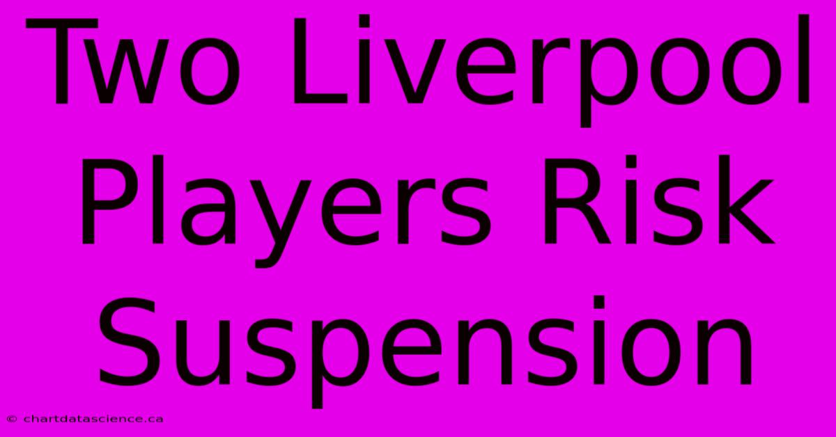 Two Liverpool Players Risk Suspension