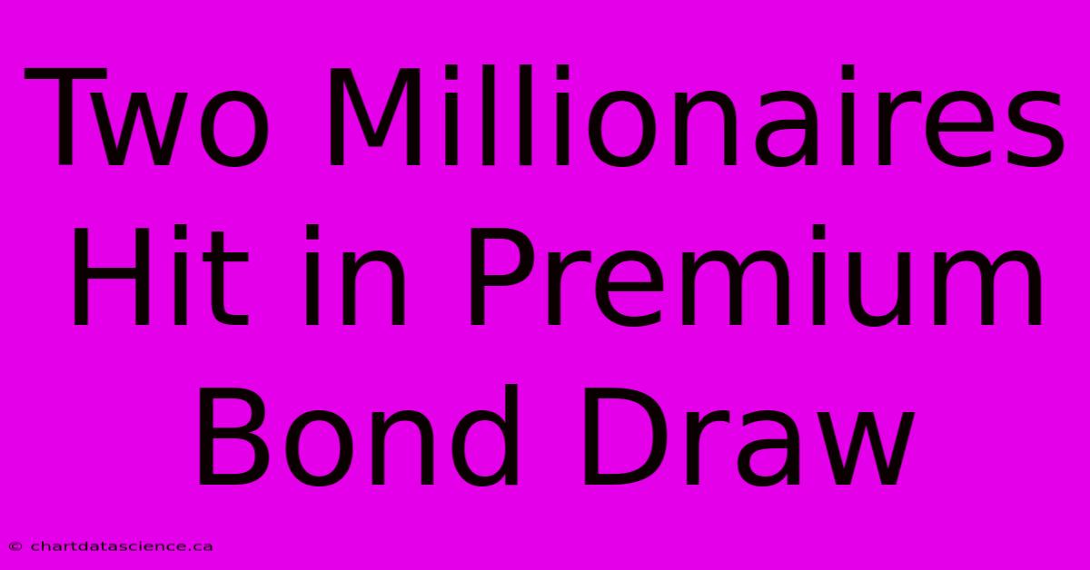 Two Millionaires Hit In Premium Bond Draw