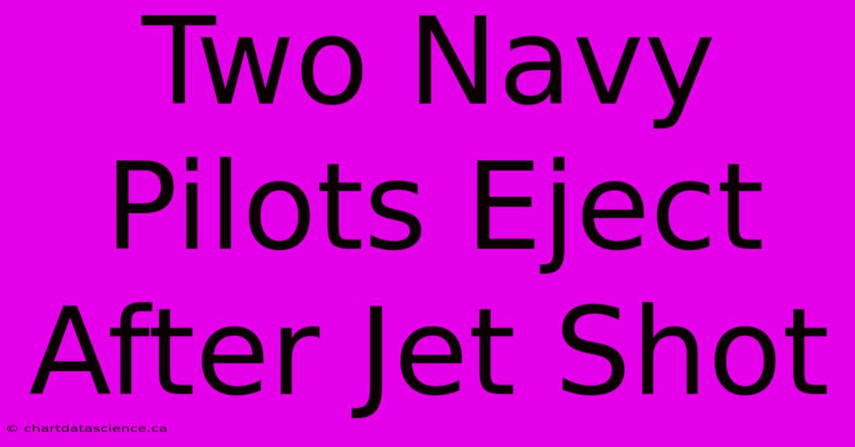 Two Navy Pilots Eject After Jet Shot