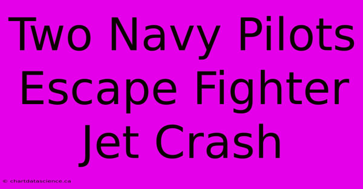 Two Navy Pilots Escape Fighter Jet Crash