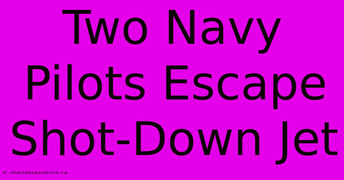 Two Navy Pilots Escape Shot-Down Jet