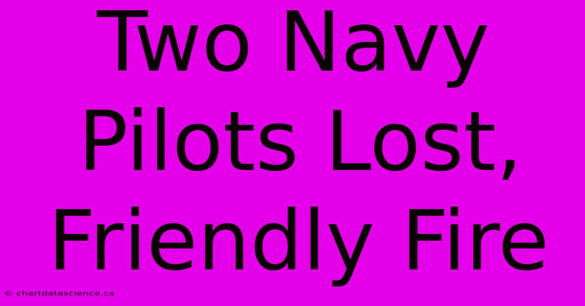 Two Navy Pilots Lost, Friendly Fire