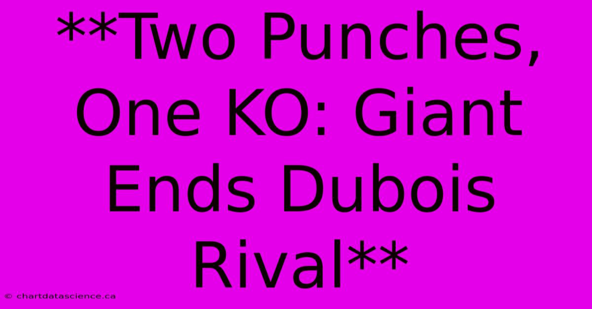 **Two Punches, One KO: Giant Ends Dubois Rival** 