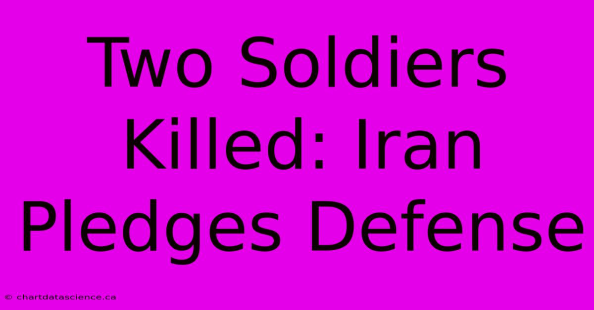 Two Soldiers Killed: Iran Pledges Defense 