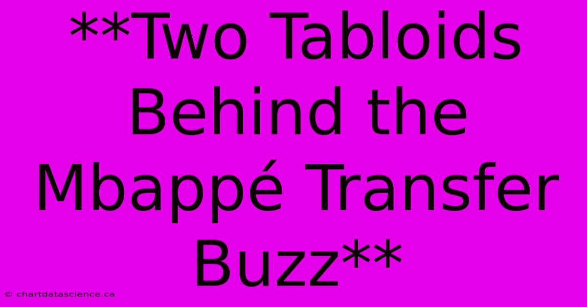 **Two Tabloids Behind The Mbappé Transfer Buzz**