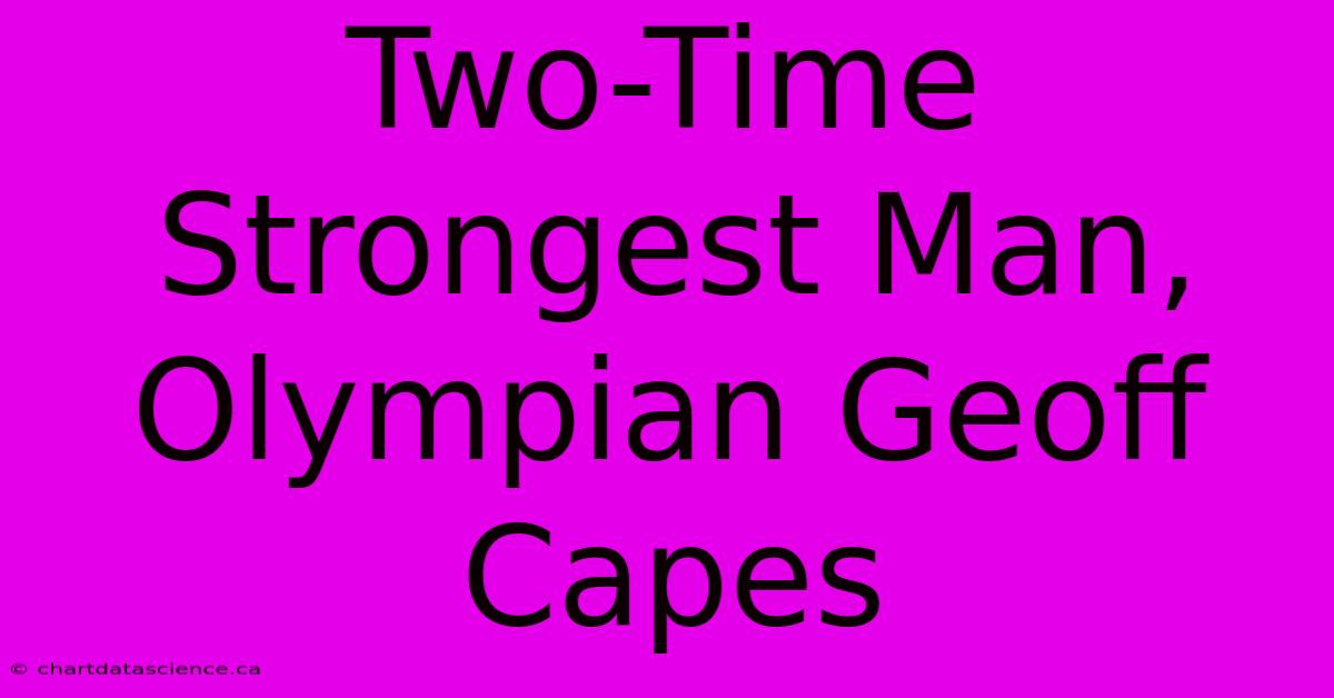 Two-Time Strongest Man, Olympian Geoff Capes