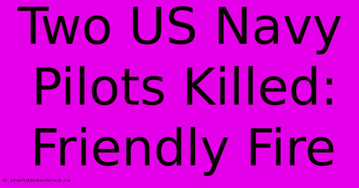 Two US Navy Pilots Killed: Friendly Fire