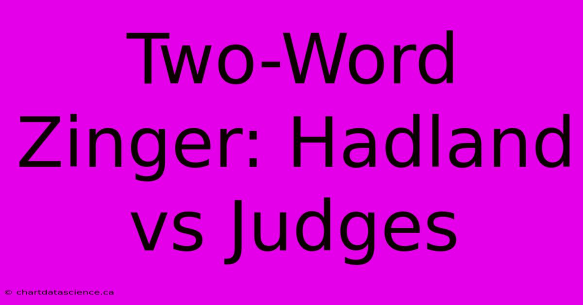 Two-Word Zinger: Hadland Vs Judges