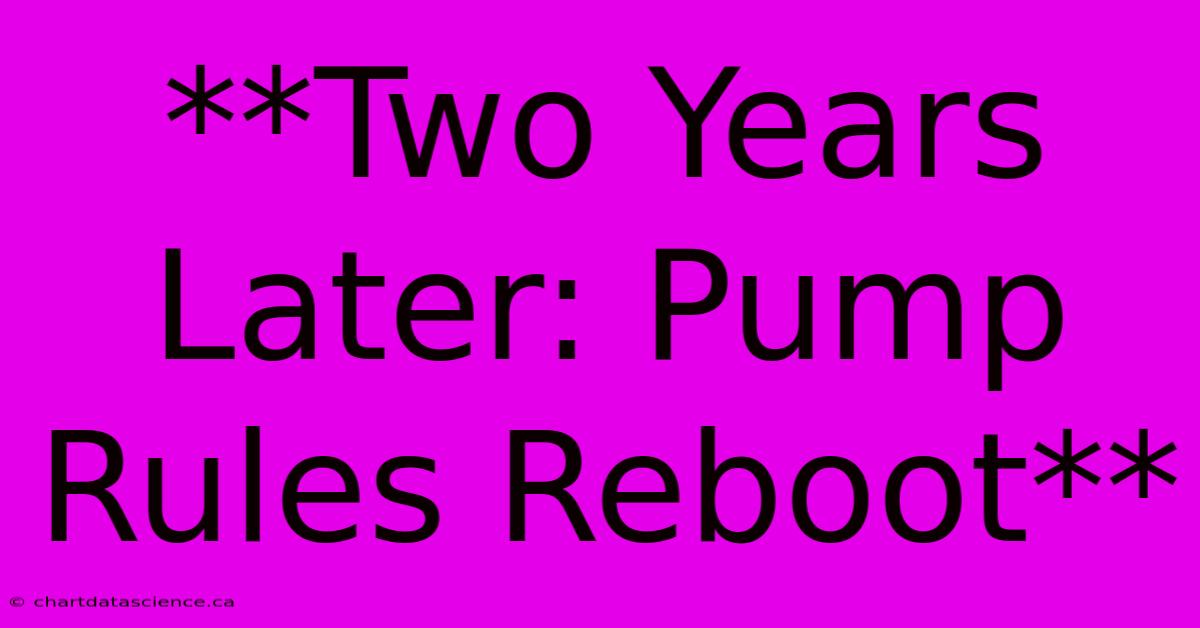 **Two Years Later: Pump Rules Reboot**