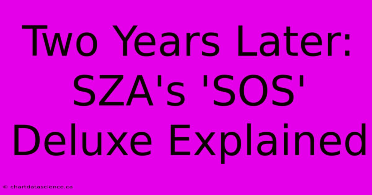 Two Years Later: SZA's 'SOS' Deluxe Explained