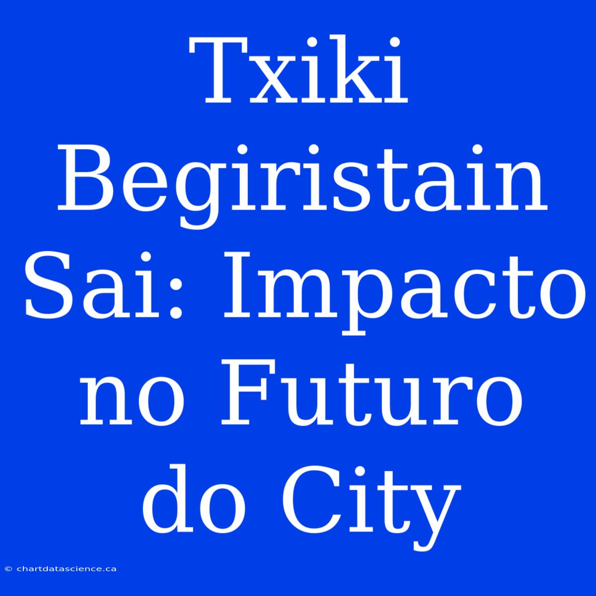 Txiki Begiristain Sai: Impacto No Futuro Do City