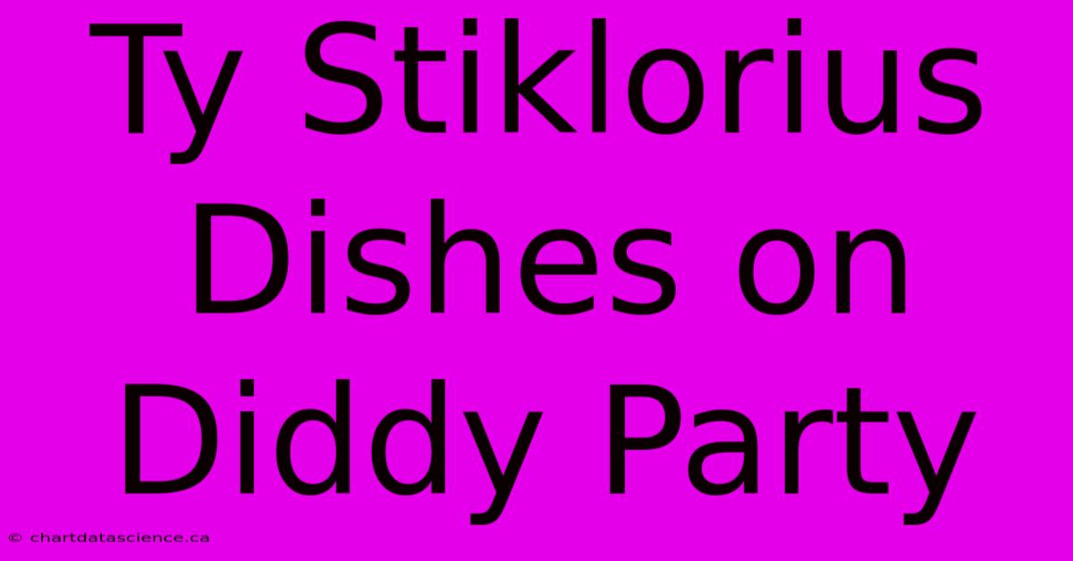 Ty Stiklorius Dishes On Diddy Party