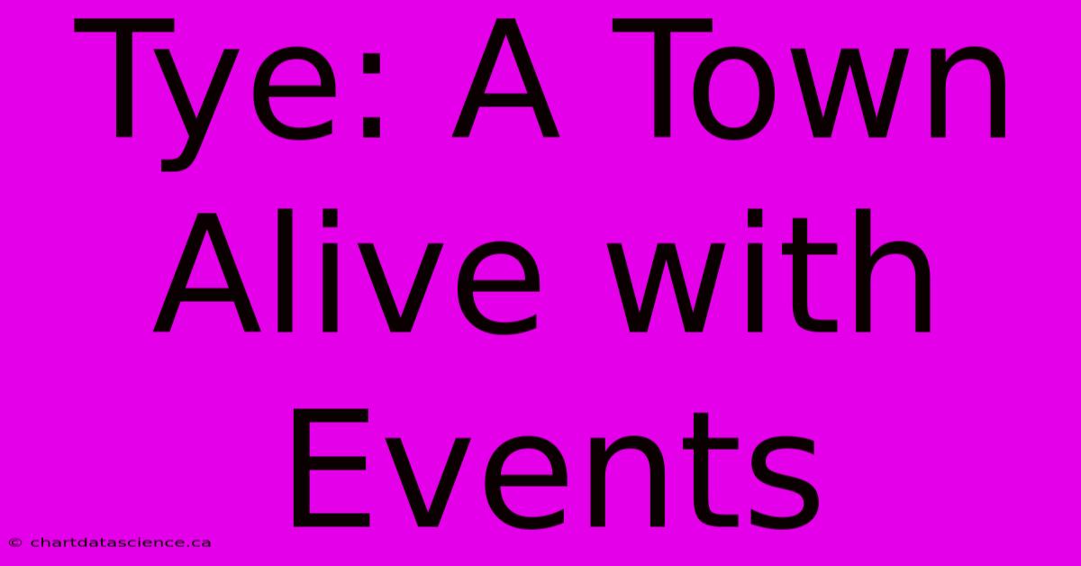 Tye: A Town Alive With Events 