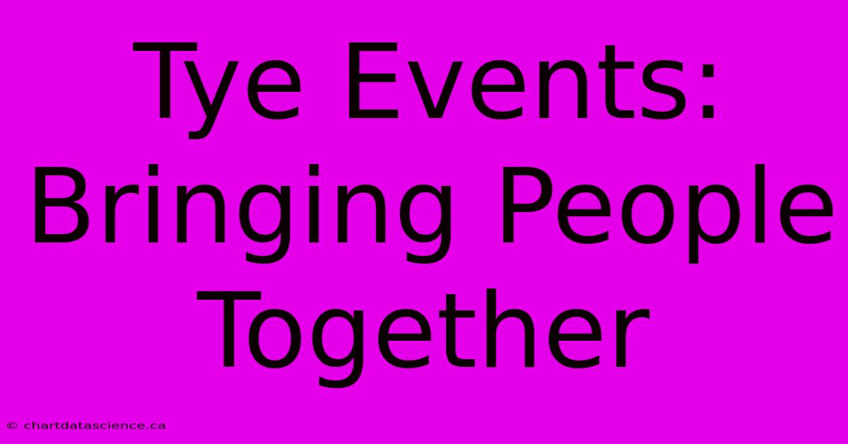 Tye Events: Bringing People Together 