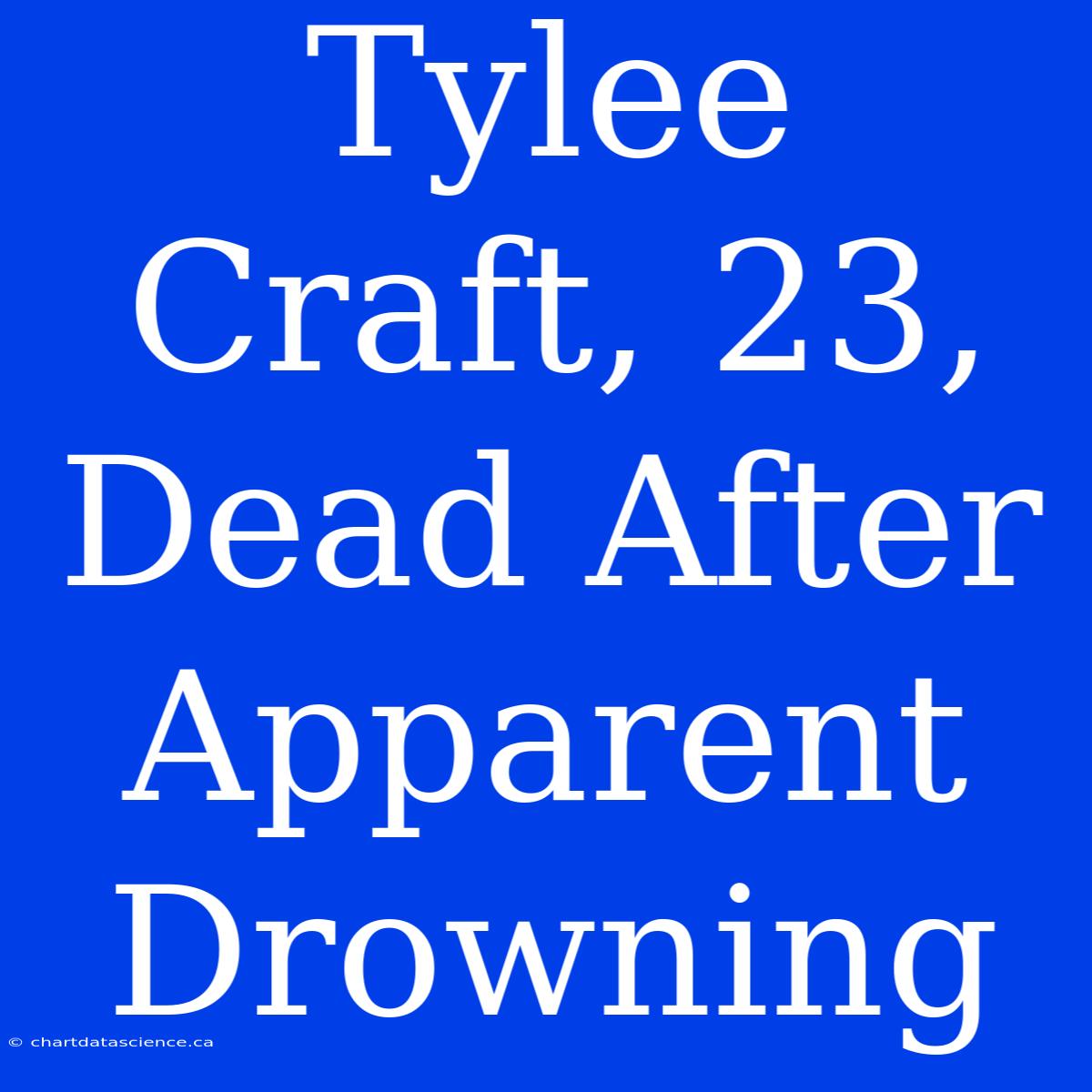 Tylee Craft, 23, Dead After Apparent Drowning