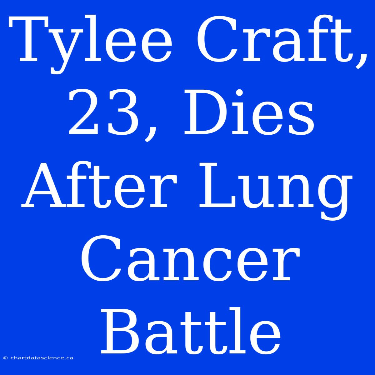 Tylee Craft, 23, Dies After Lung Cancer Battle