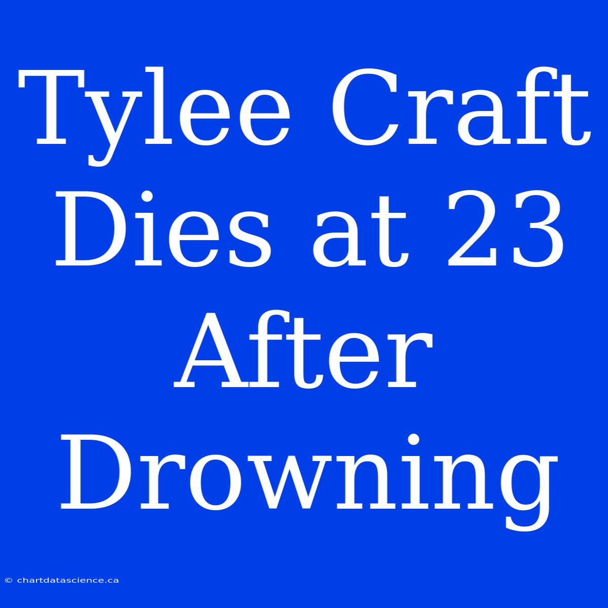 Tylee Craft Dies At 23 After Drowning