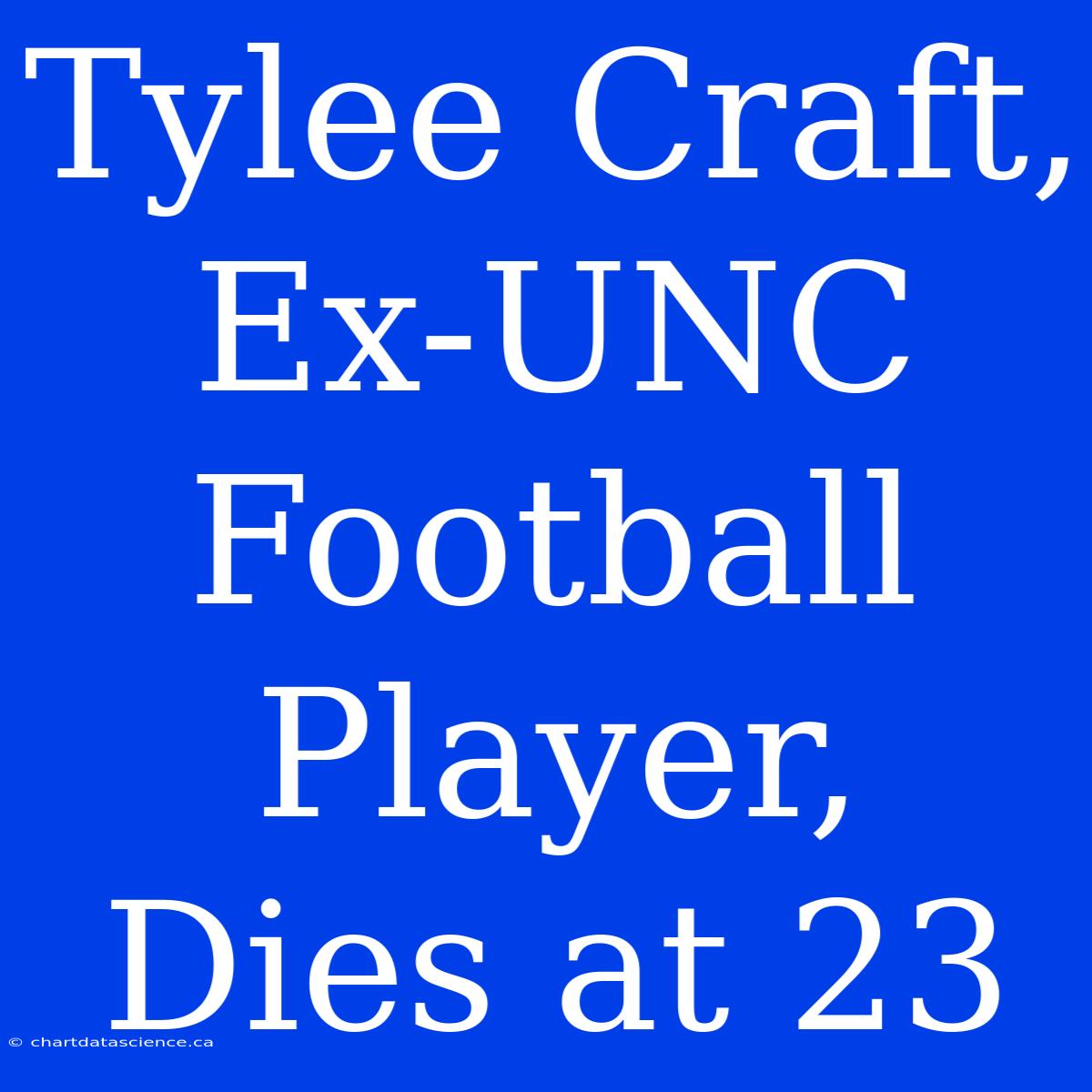 Tylee Craft, Ex-UNC Football Player, Dies At 23