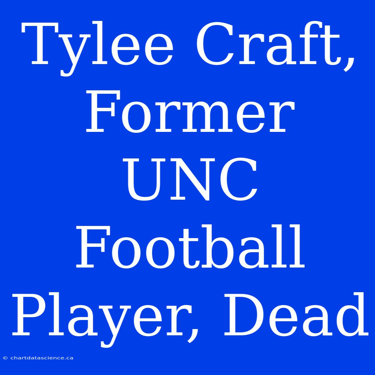 Tylee Craft, Former UNC Football Player, Dead