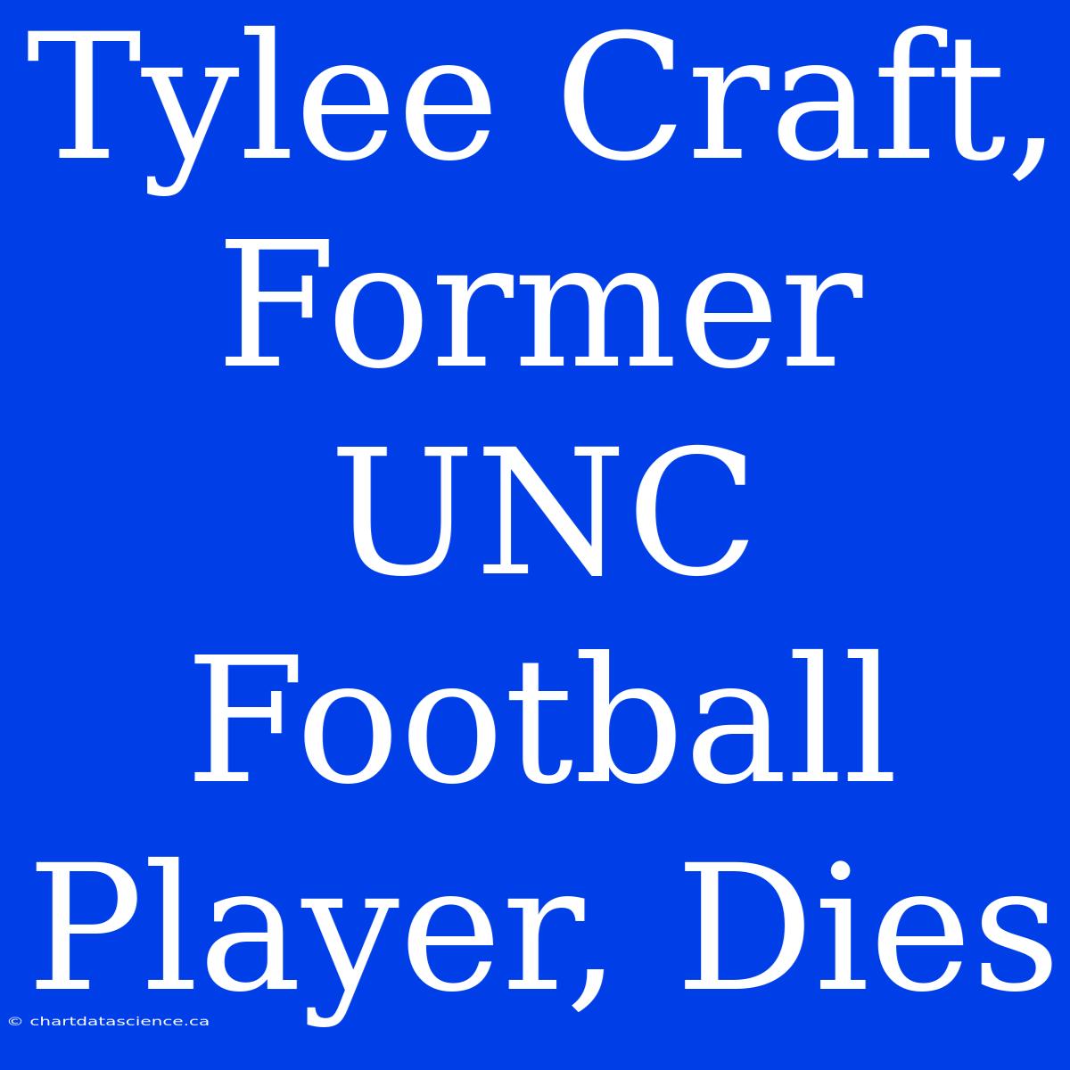 Tylee Craft, Former UNC Football Player, Dies