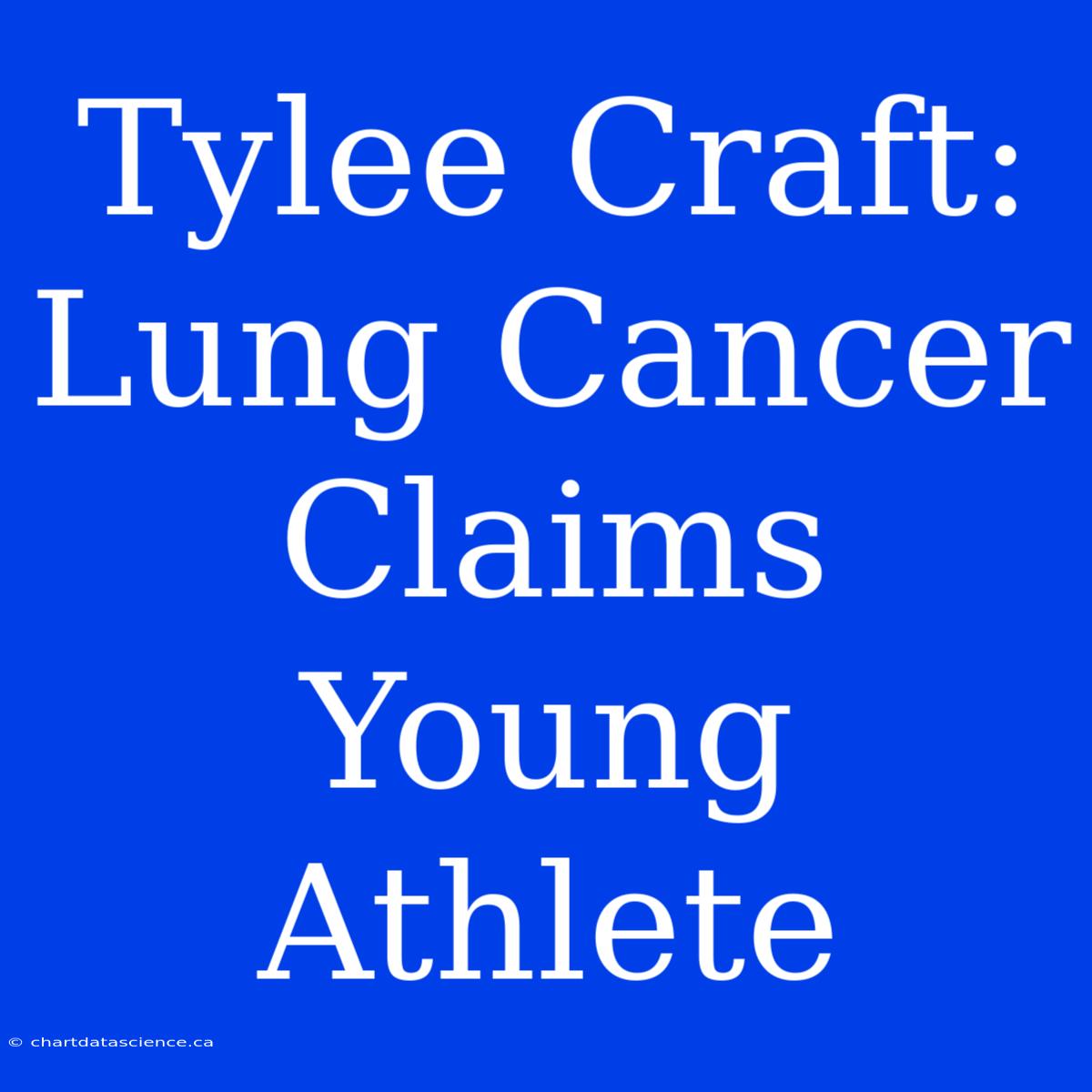 Tylee Craft: Lung Cancer Claims Young Athlete