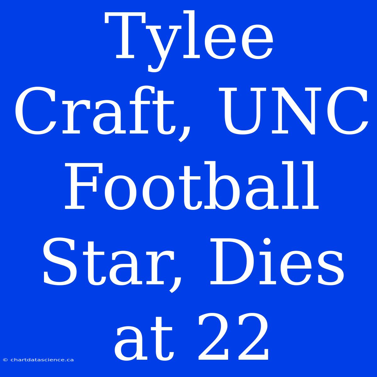 Tylee Craft, UNC Football Star, Dies At 22