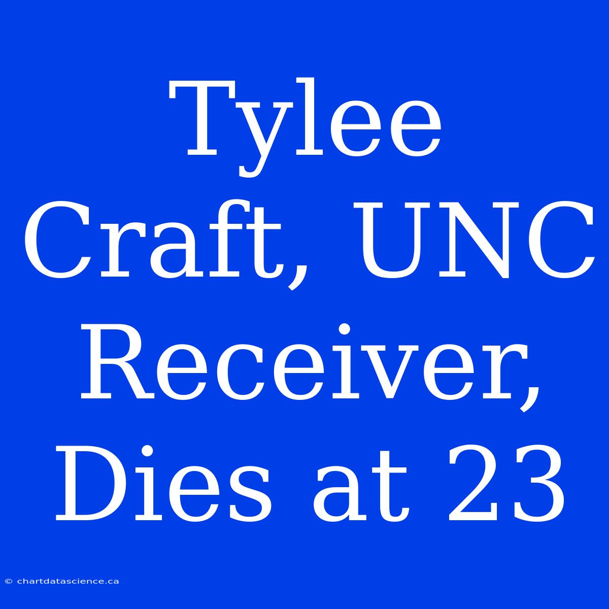 Tylee Craft, UNC Receiver, Dies At 23