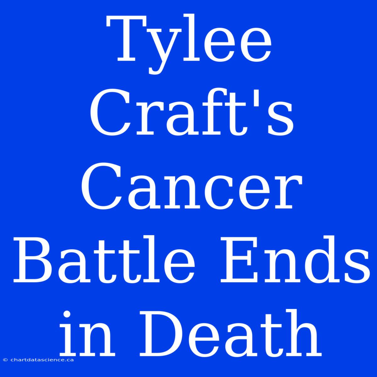 Tylee Craft's Cancer Battle Ends In Death