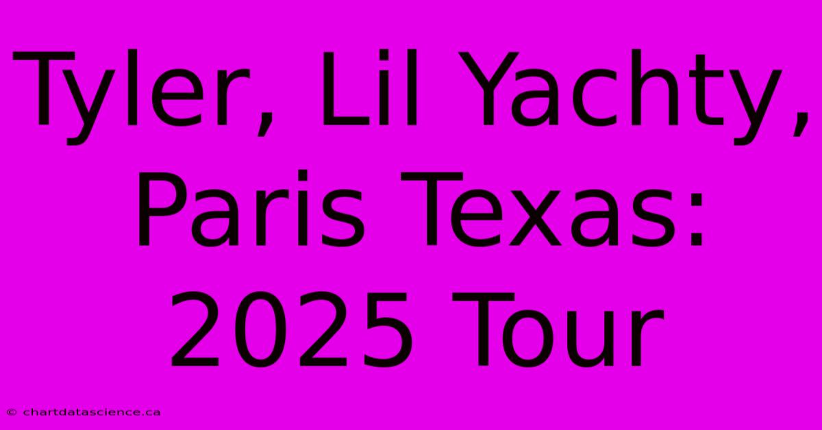 Tyler, Lil Yachty, Paris Texas: 2025 Tour