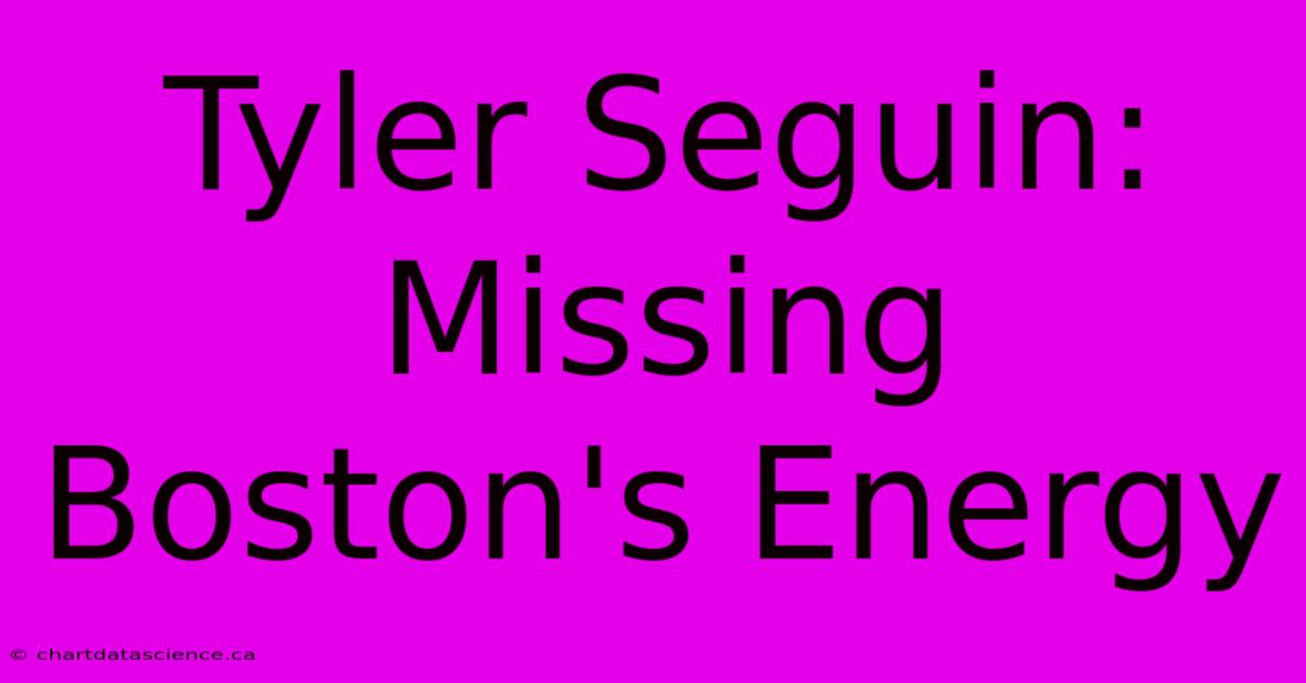 Tyler Seguin: Missing Boston's Energy