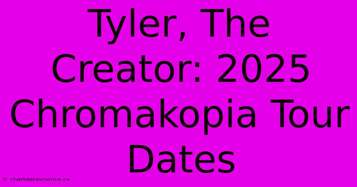 Tyler, The Creator: 2025 Chromakopia Tour Dates