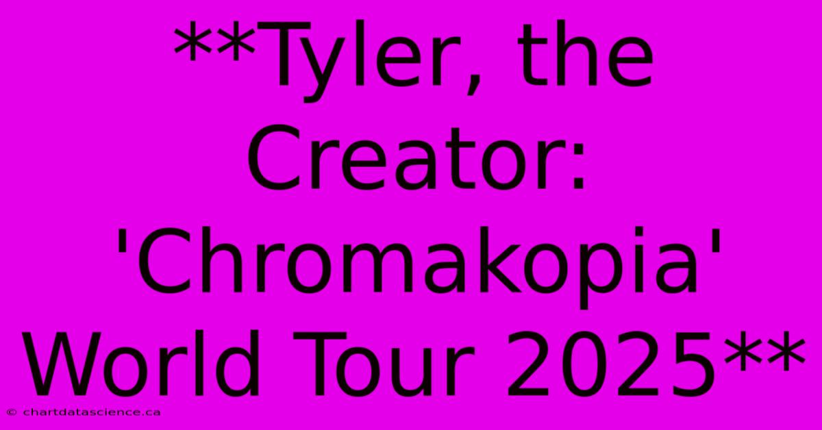 **Tyler, The Creator: 'Chromakopia' World Tour 2025** 