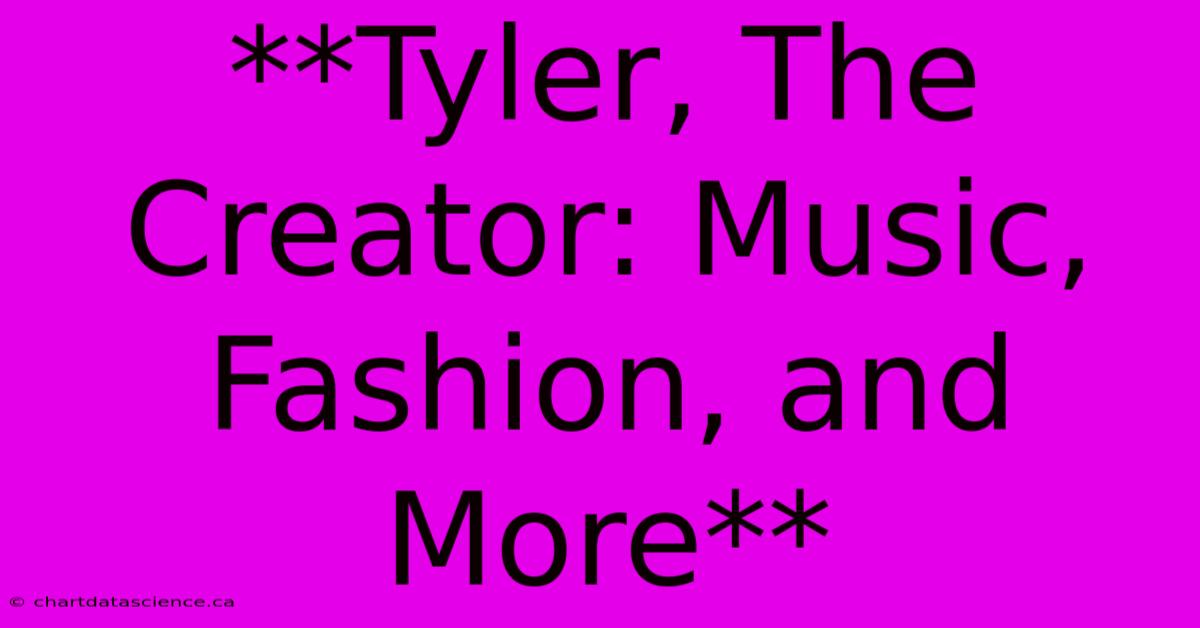 **Tyler, The Creator: Music, Fashion, And More**