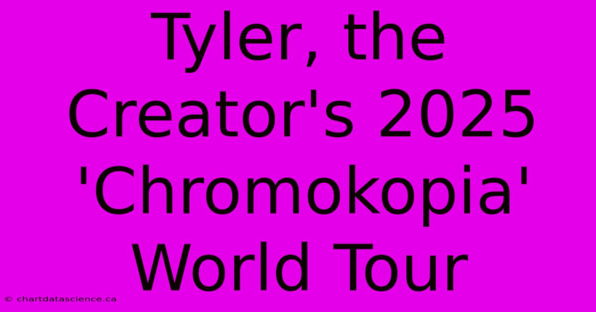 Tyler, The Creator's 2025 'Chromokopia' World Tour