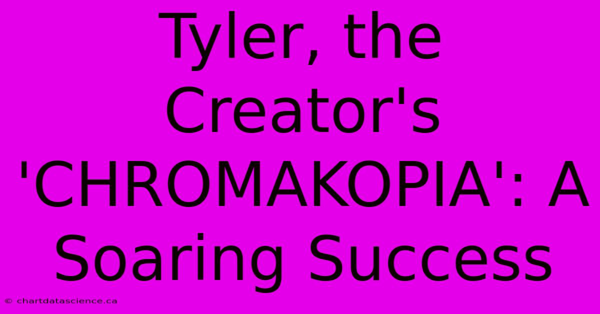 Tyler, The Creator's 'CHROMAKOPIA': A Soaring Success