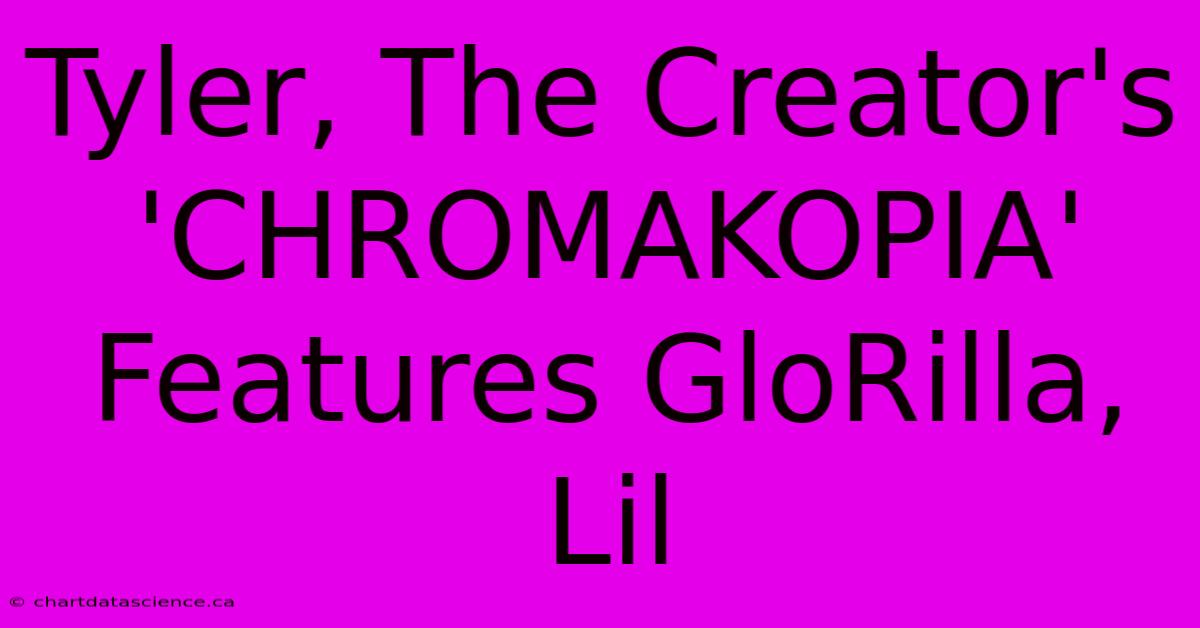 Tyler, The Creator's 'CHROMAKOPIA' Features GloRilla, Lil